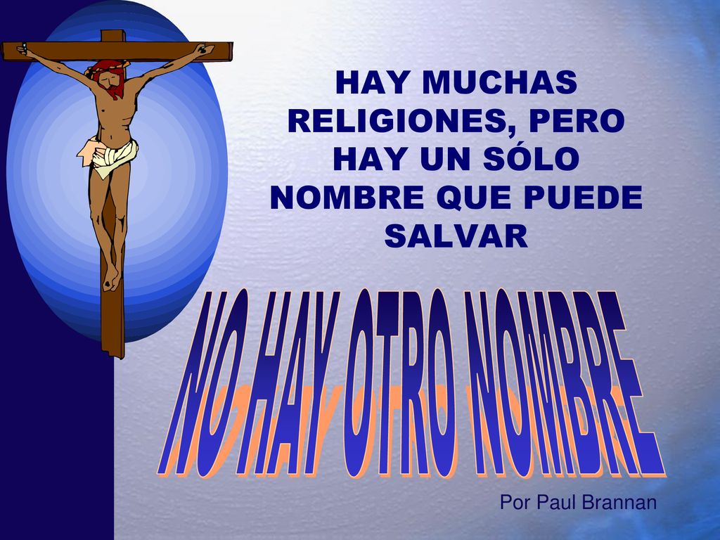 HAY MUCHAS RELIGIONES, PERO HAY UN SÓLO NOMBRE QUE PUEDE SALVAR