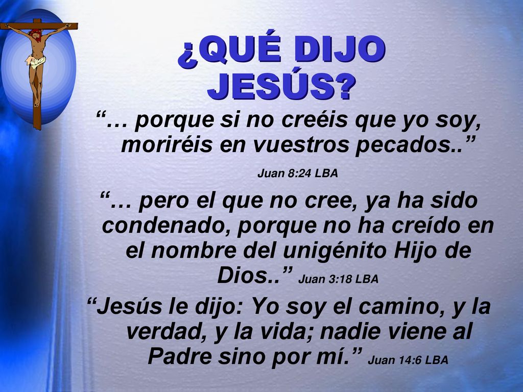 ¿QUÉ DIJO JESÚS … porque si no creéis que yo soy, moriréis en vuestros pecados.. Juan 8:24 LBA.