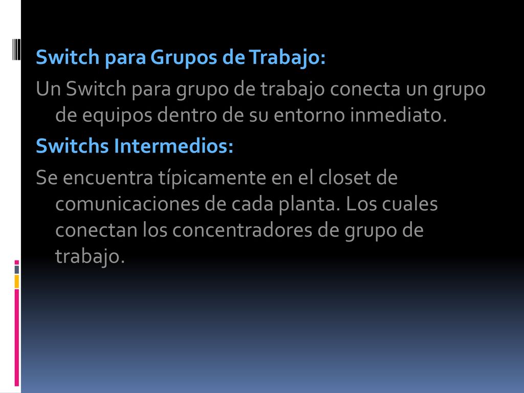 Switch para Grupos de Trabajo: Un Switch para grupo de trabajo conecta un grupo de equipos dentro de su entorno inmediato.