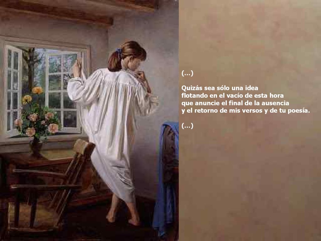 (…) Quizás sea sólo una idea. flotando en el vacío de esta hora. que anuncie el final de la ausencia.