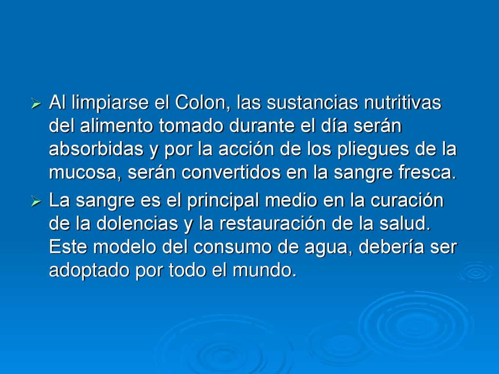 Al limpiarse el Colon, las sustancias nutritivas del alimento tomado durante el día serán absorbidas y por la acción de los pliegues de la mucosa, serán convertidos en la sangre fresca.