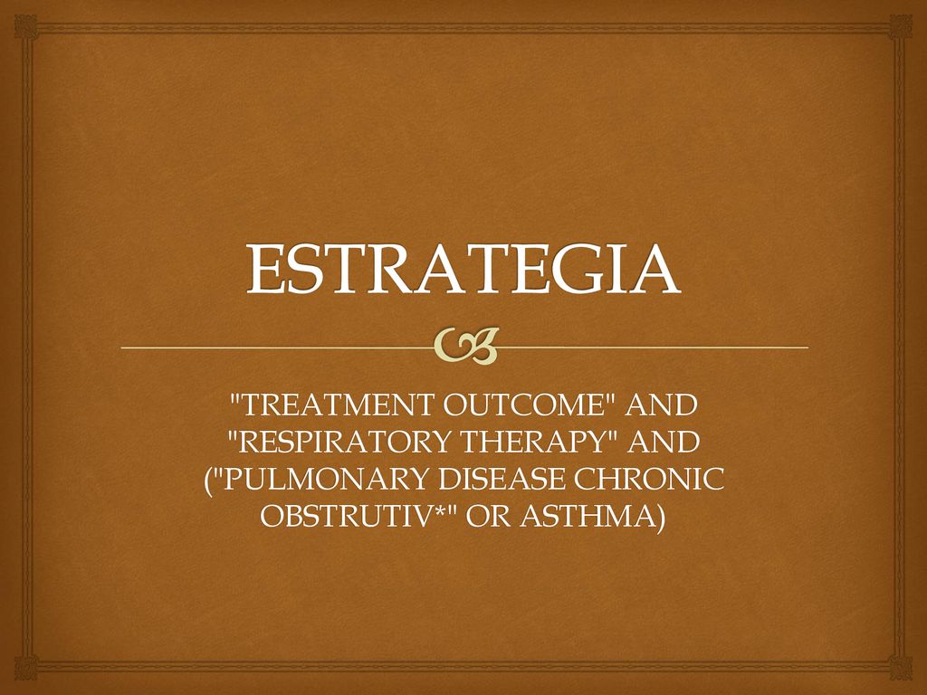 ESTRATEGIA TREATMENT OUTCOME AND RESPIRATORY THERAPY AND ( PULMONARY DISEASE CHRONIC OBSTRUTIV* OR ASTHMA)