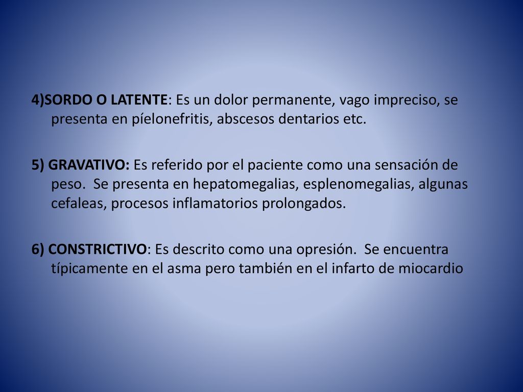 4)SORDO O LATENTE: Es un dolor permanente, vago impreciso, se presenta en píelonefritis, abscesos dentarios etc.