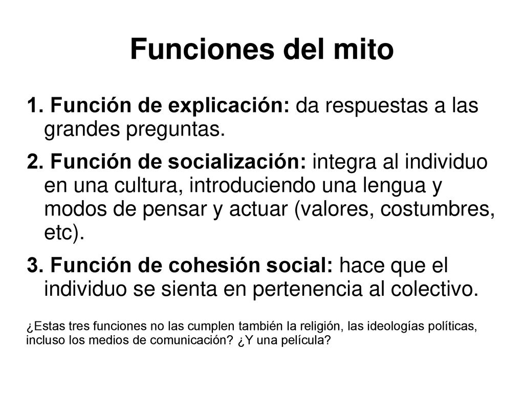 Funciones del mito 1. Función de explicación: da respuestas a las grandes preguntas.