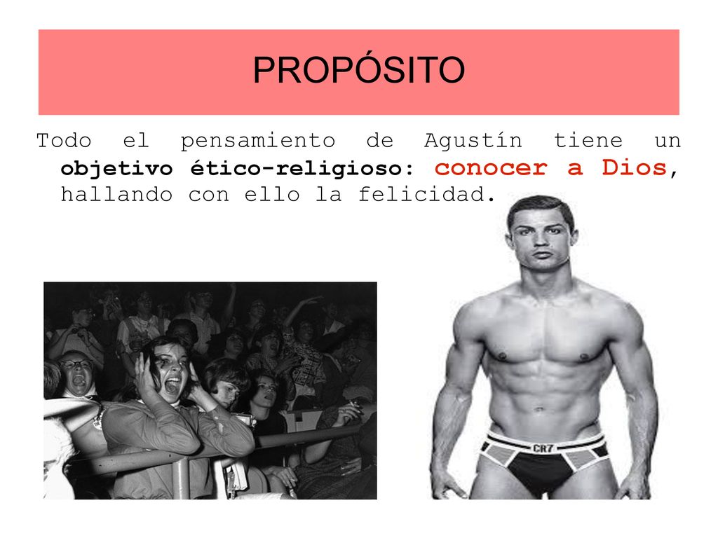 PROPÓSITO Todo el pensamiento de Agustín tiene un objetivo ético-religioso: conocer a Dios, hallando con ello la felicidad.