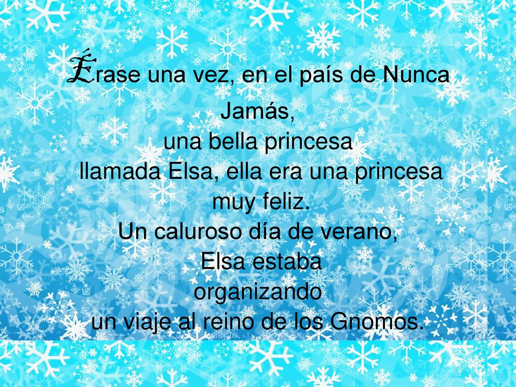 Érase una vez, en el país de Nunca Jamás, una bella princesa llamada Elsa, ella era una princesa muy feliz.