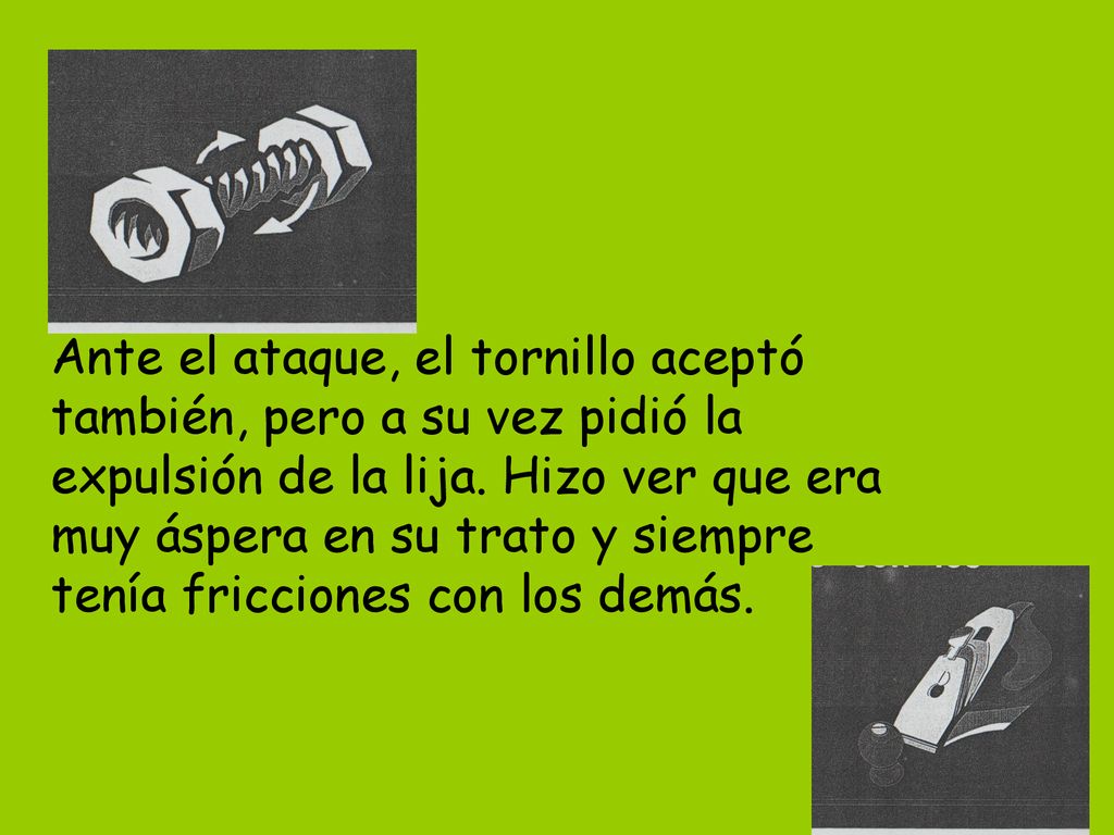 Ante el ataque, el tornillo aceptó también, pero a su vez pidió la expulsión de la lija.