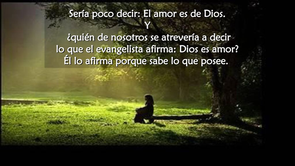 Sería poco decir: El amor es de Dios. Y
