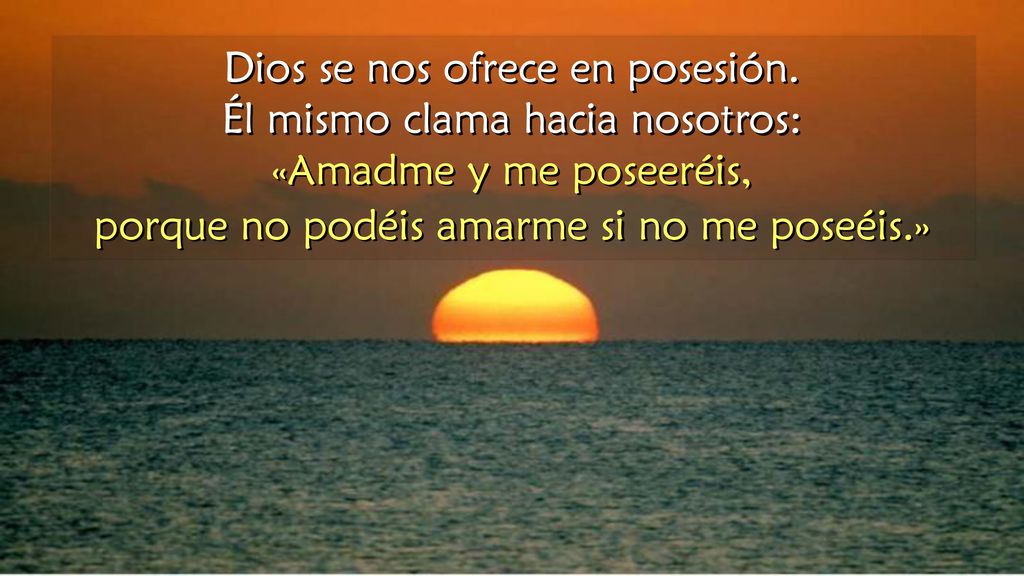 Dios se nos ofrece en posesión. Él mismo clama hacia nosotros: