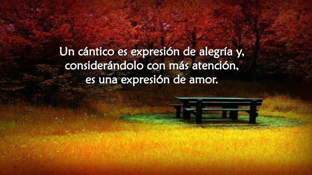 Un cántico es expresión de alegría y, considerándolo con más atención,
