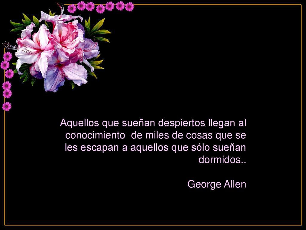 Aquellos que sueñan despiertos llegan al conocimiento de miles de cosas que se les escapan a aquellos que sólo sueñan dormidos..