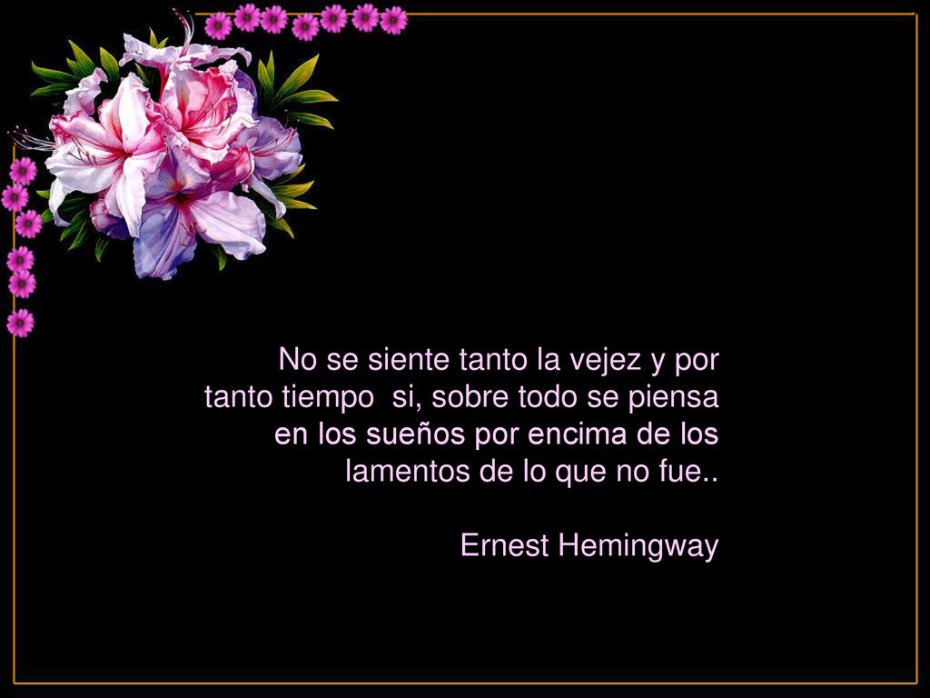 No se siente tanto la vejez y por tanto tiempo si, sobre todo se piensa en los sueños por encima de los lamentos de lo que no fue..