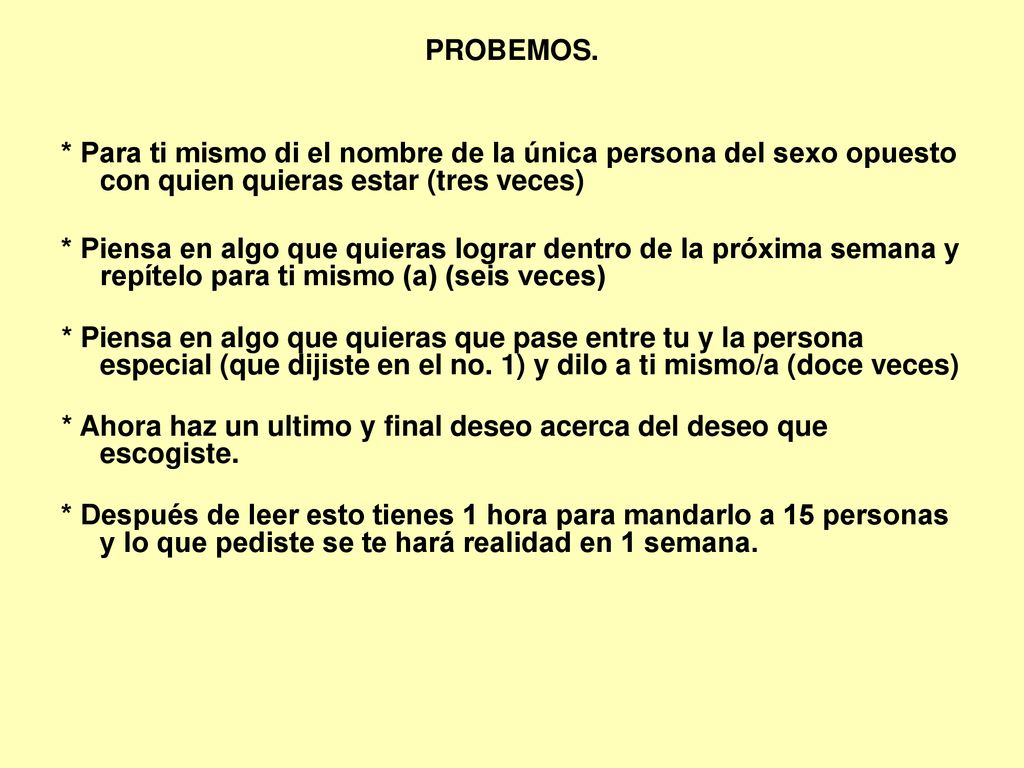 PROBEMOS. * Para ti mismo di el nombre de la única persona del sexo opuesto con quien quieras estar (tres veces)