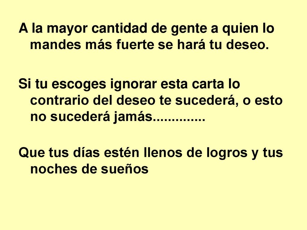 A la mayor cantidad de gente a quien lo mandes más fuerte se hará tu deseo.