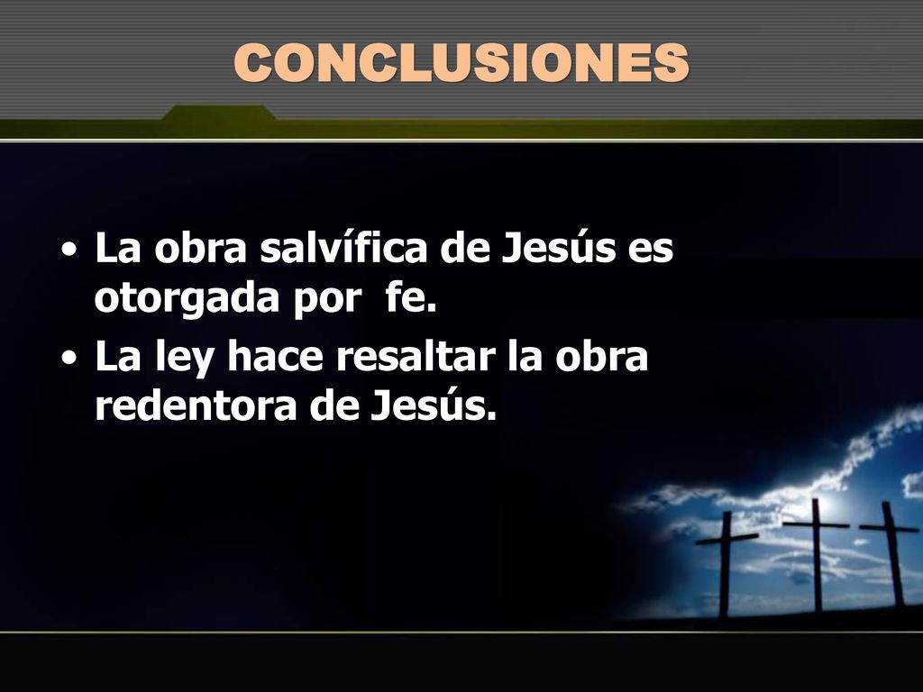 CONCLUSIONES La obra salvífica de Jesús es otorgada por fe.