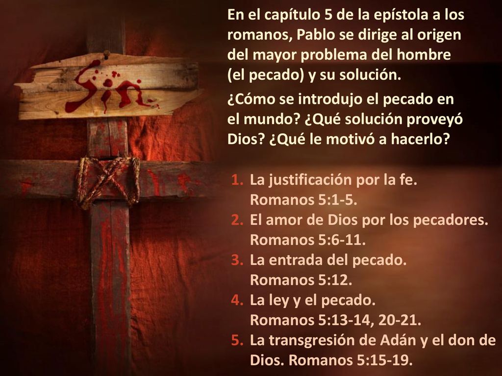 En el capítulo 5 de la epístola a los romanos, Pablo se dirige al origen del mayor problema del hombre (el pecado) y su solución.
