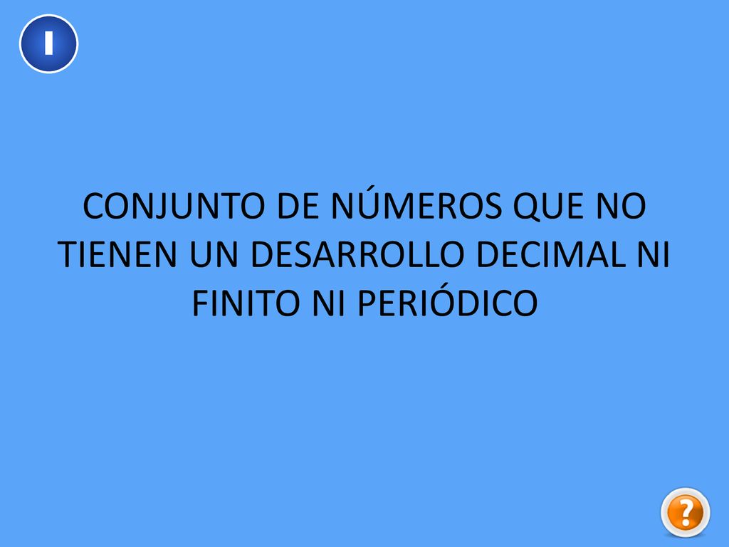 I CONJUNTO DE NÚMEROS QUE NO TIENEN UN DESARROLLO DECIMAL NI FINITO NI PERIÓDICO