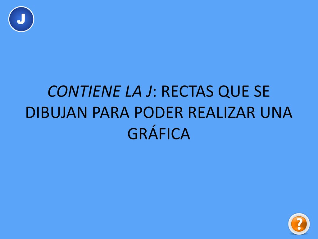 CONTIENE LA J: RECTAS QUE SE DIBUJAN PARA PODER REALIZAR UNA GRÁFICA