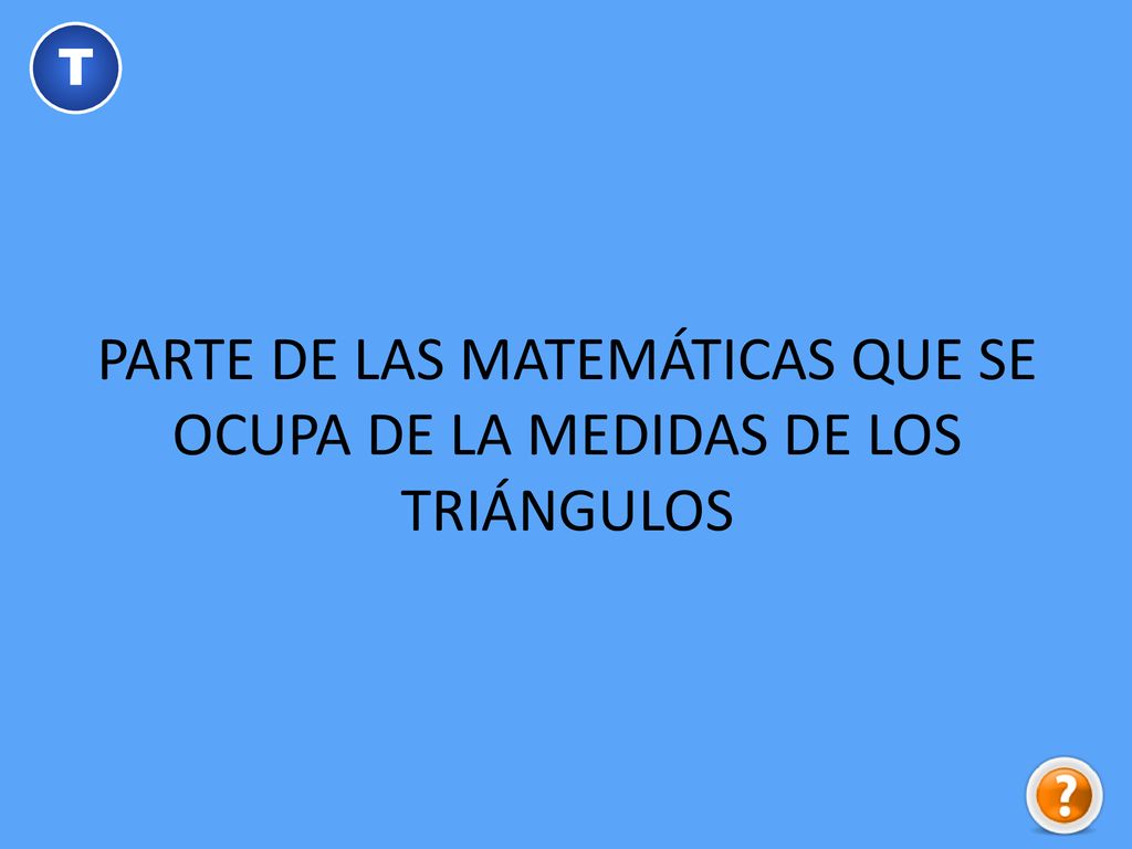 PARTE DE LAS MATEMÁTICAS QUE SE OCUPA DE LA MEDIDAS DE LOS TRIÁNGULOS
