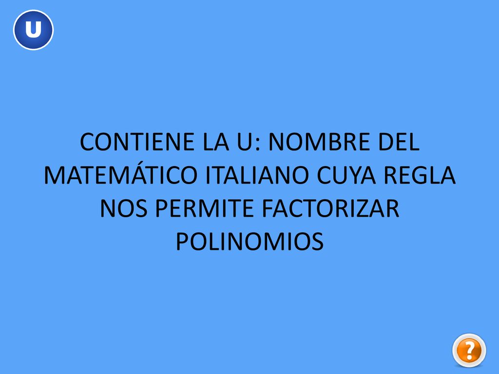U CONTIENE LA U: NOMBRE DEL MATEMÁTICO ITALIANO CUYA REGLA NOS PERMITE FACTORIZAR POLINOMIOS