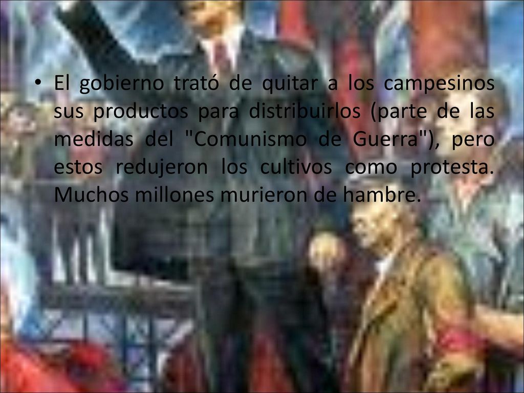 El gobierno trató de quitar a los campesinos sus productos para distribuirlos (parte de las medidas del Comunismo de Guerra ), pero estos redujeron los cultivos como protesta.