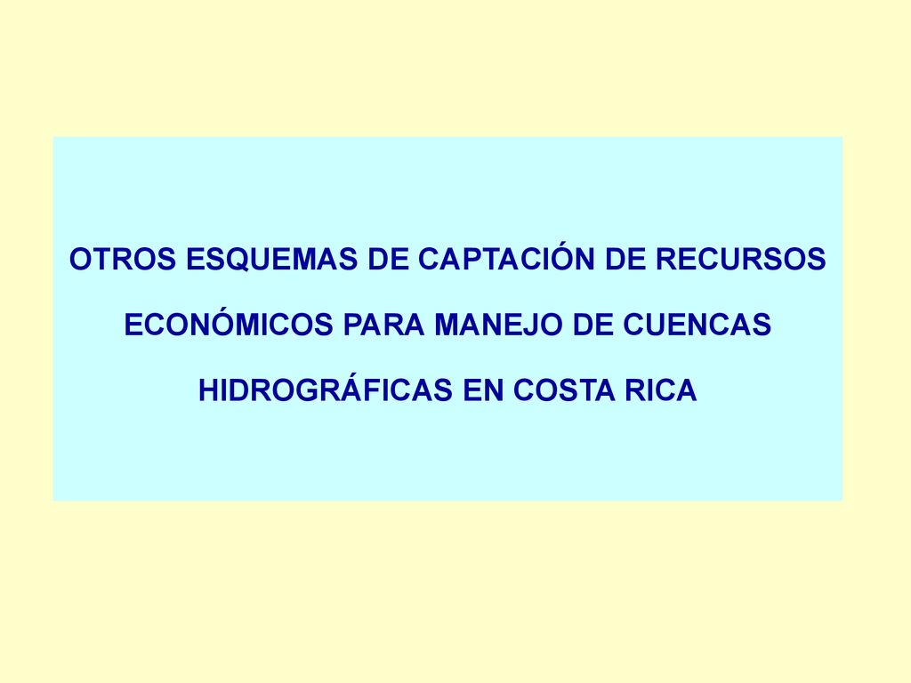 OTROS ESQUEMAS DE CAPTACIÓN DE RECURSOS ECONÓMICOS PARA MANEJO DE CUENCAS HIDROGRÁFICAS EN COSTA RICA