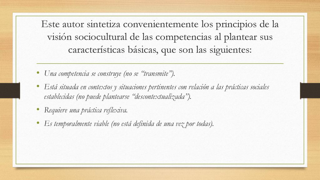 Este autor sintetiza convenientemente los principios de la visión sociocultural de las competencias al plantear sus características básicas, que son las siguientes: