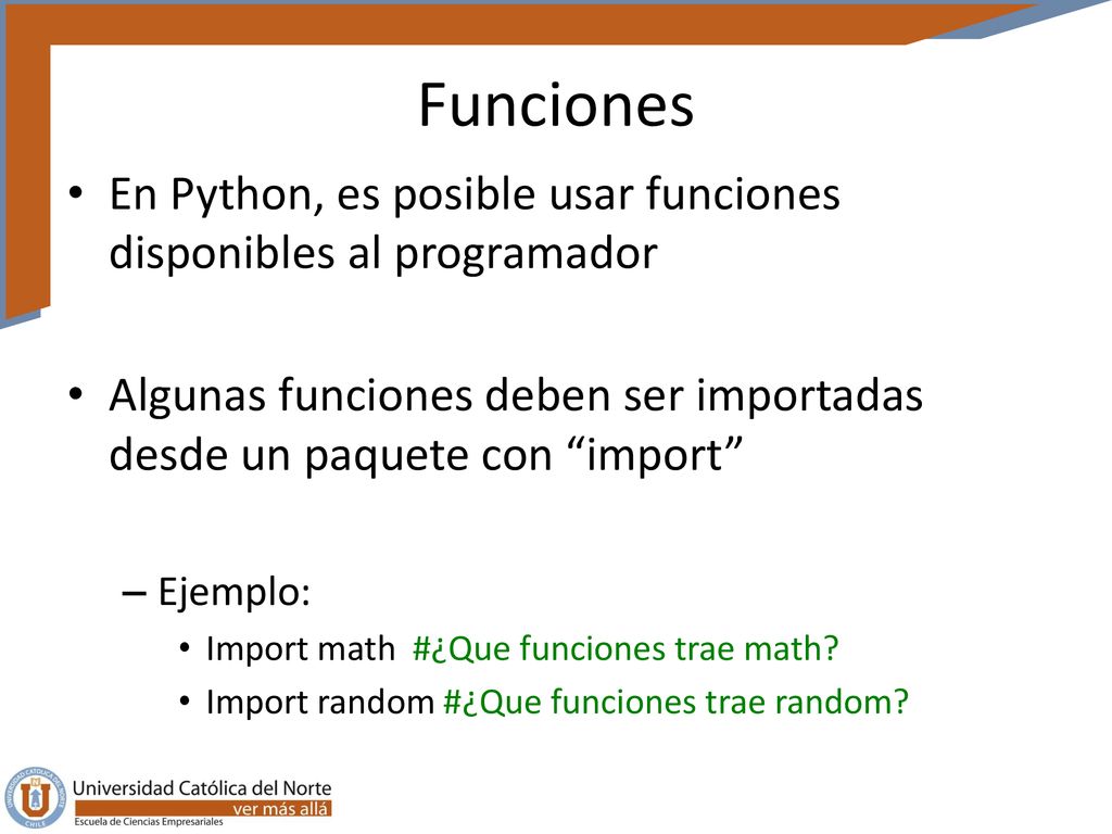 Funciones En Python, es posible usar funciones disponibles al programador. Algunas funciones deben ser importadas desde un paquete con import