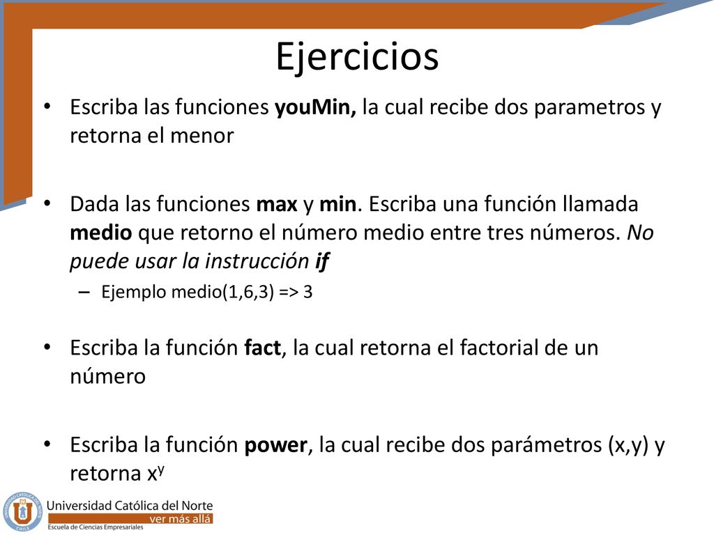 Ejercicios Escriba las funciones youMin, la cual recibe dos parametros y retorna el menor.