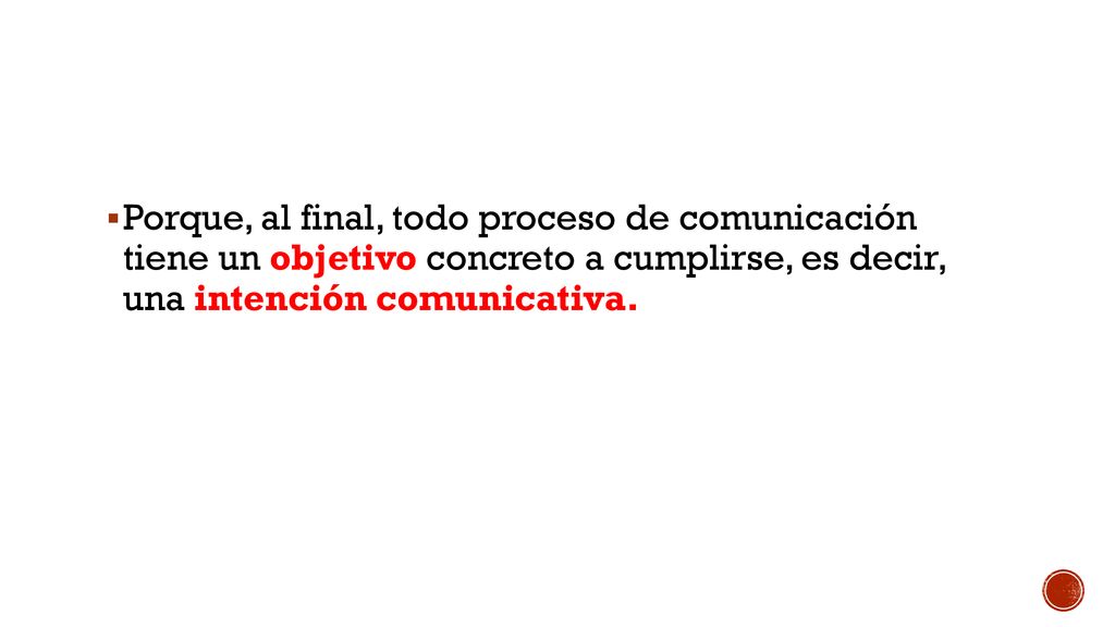 Porque, al final, todo proceso de comunicación tiene un objetivo concreto a cumplirse, es decir, una intención comunicativa.