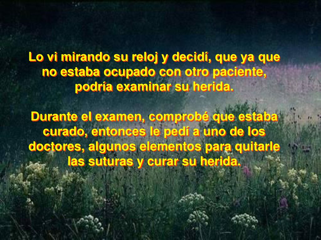 Lo vi mirando su reloj y decidí, que ya que no estaba ocupado con otro paciente, podría examinar su herida.