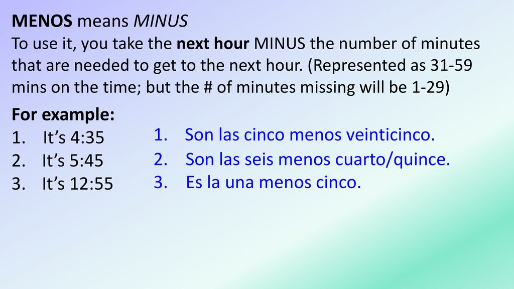 Son las cinco menos veinticinco. 2. Son las seis menos cuarto/quince.