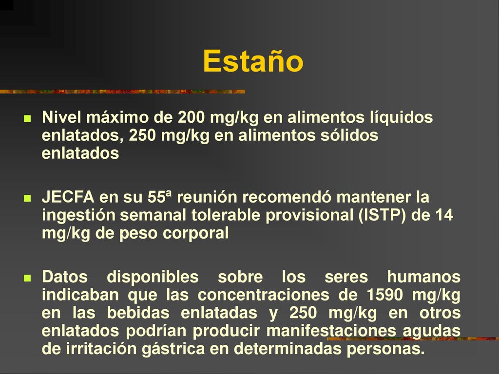 Estaño Nivel máximo de 200 mg/kg en alimentos líquidos enlatados, 250 mg/kg en alimentos sólidos enlatados.
