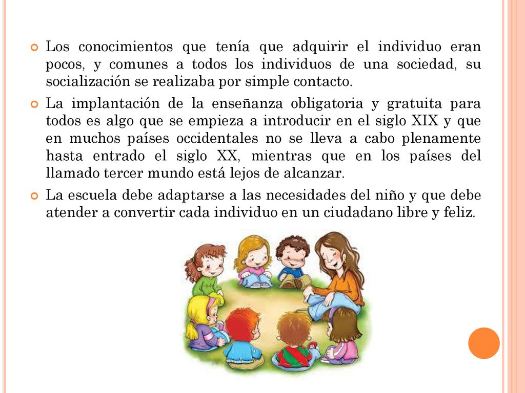 Los conocimientos que tenía que adquirir el individuo eran pocos, y comunes a todos los individuos de una sociedad, su socialización se realizaba por simple contacto.