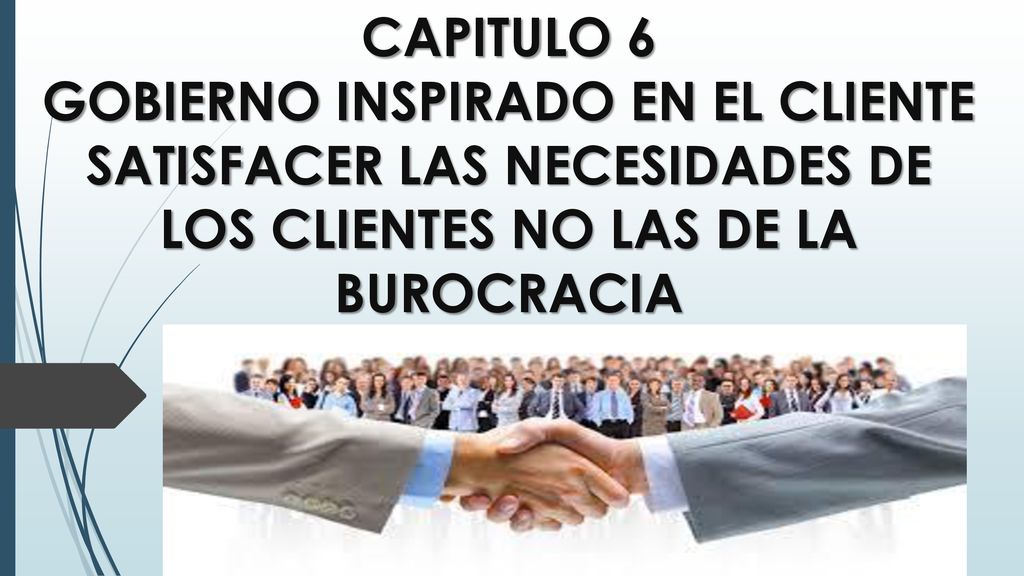 CAPITULO 6 GOBIERNO INSPIRADO EN EL CLIENTE SATISFACER LAS NECESIDADES DE LOS CLIENTES NO LAS DE LA BUROCRACIA