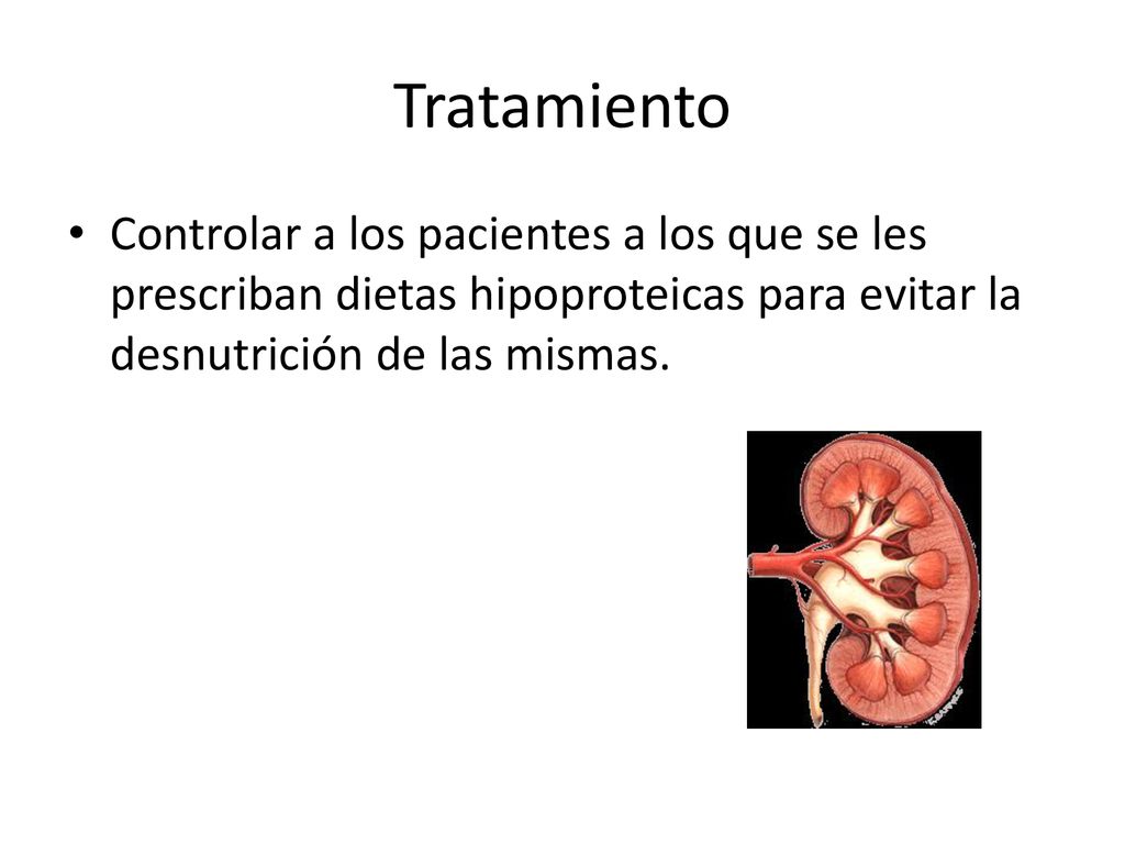 Tratamiento Controlar a los pacientes a los que se les prescriban dietas hipoproteicas para evitar la desnutrición de las mismas.