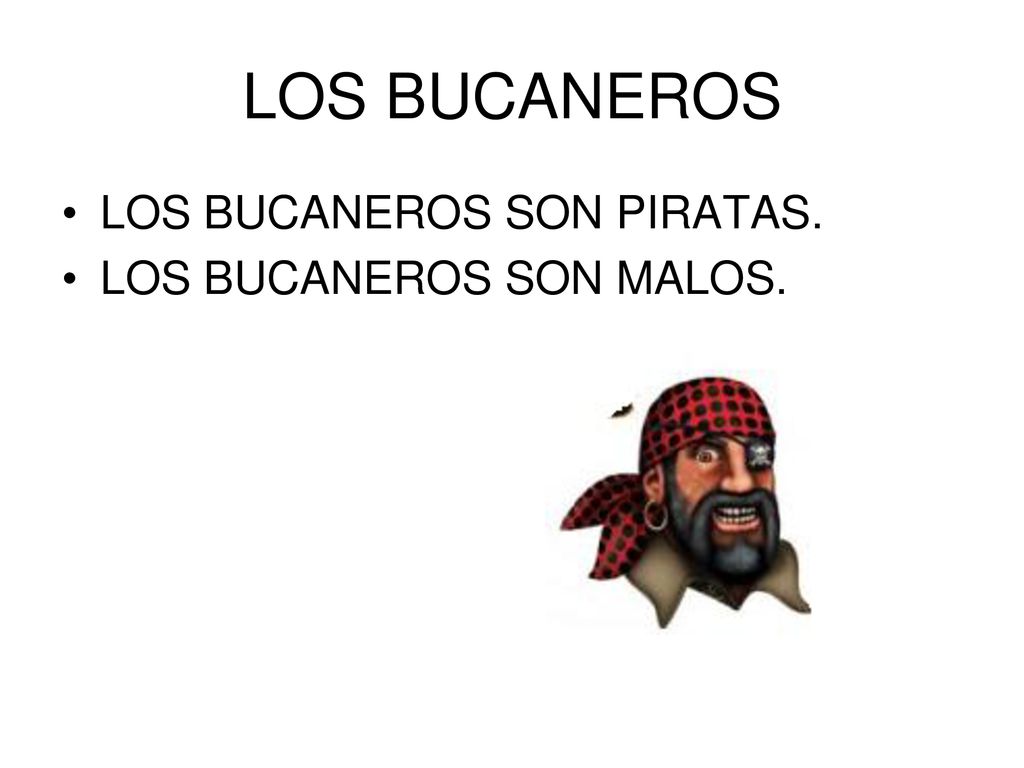 LOS BUCANEROS LOS BUCANEROS SON PIRATAS. LOS BUCANEROS SON MALOS.