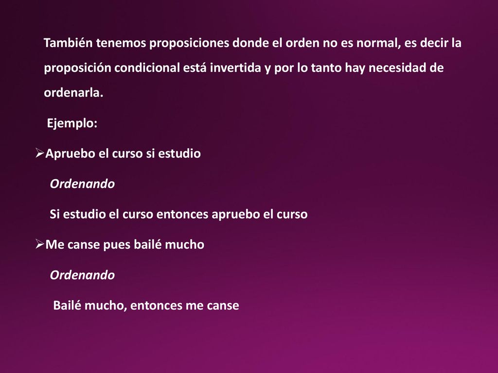 También tenemos proposiciones donde el orden no es normal, es decir la proposición condicional está invertida y por lo tanto hay necesidad de ordenarla.