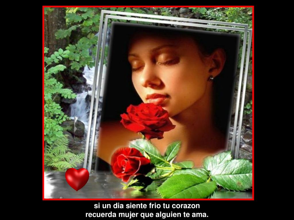 si un dia siente frio tu corazon recuerda mujer que alguien te ama.