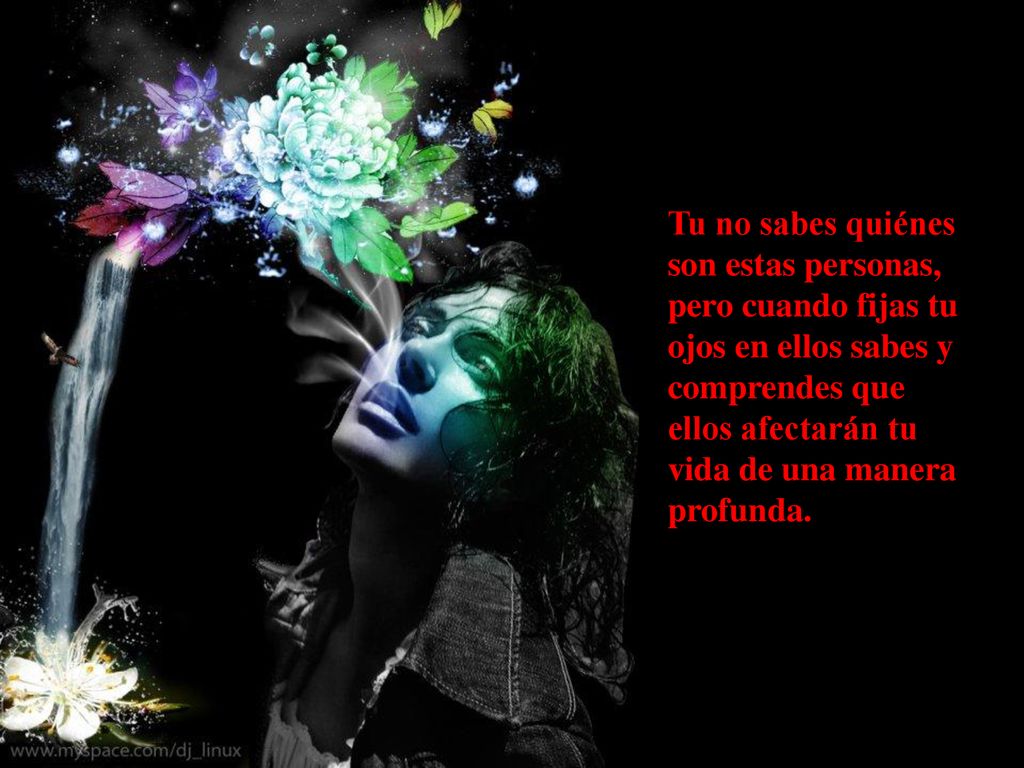 Tu no sabes quiénes son estas personas, pero cuando fijas tu ojos en ellos sabes y comprendes que ellos afectarán tu vida de una manera profunda.