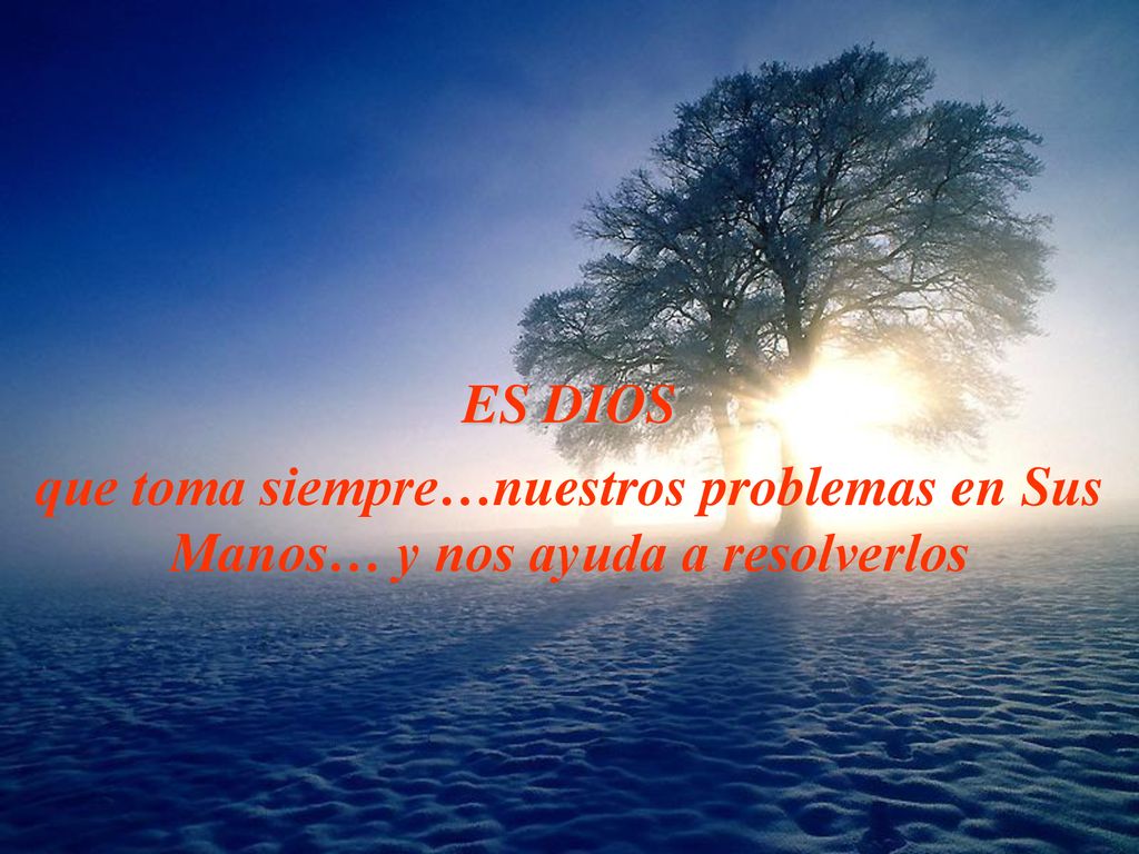 ES DIOS que toma siempre…nuestros problemas en Sus Manos… y nos ayuda a resolverlos