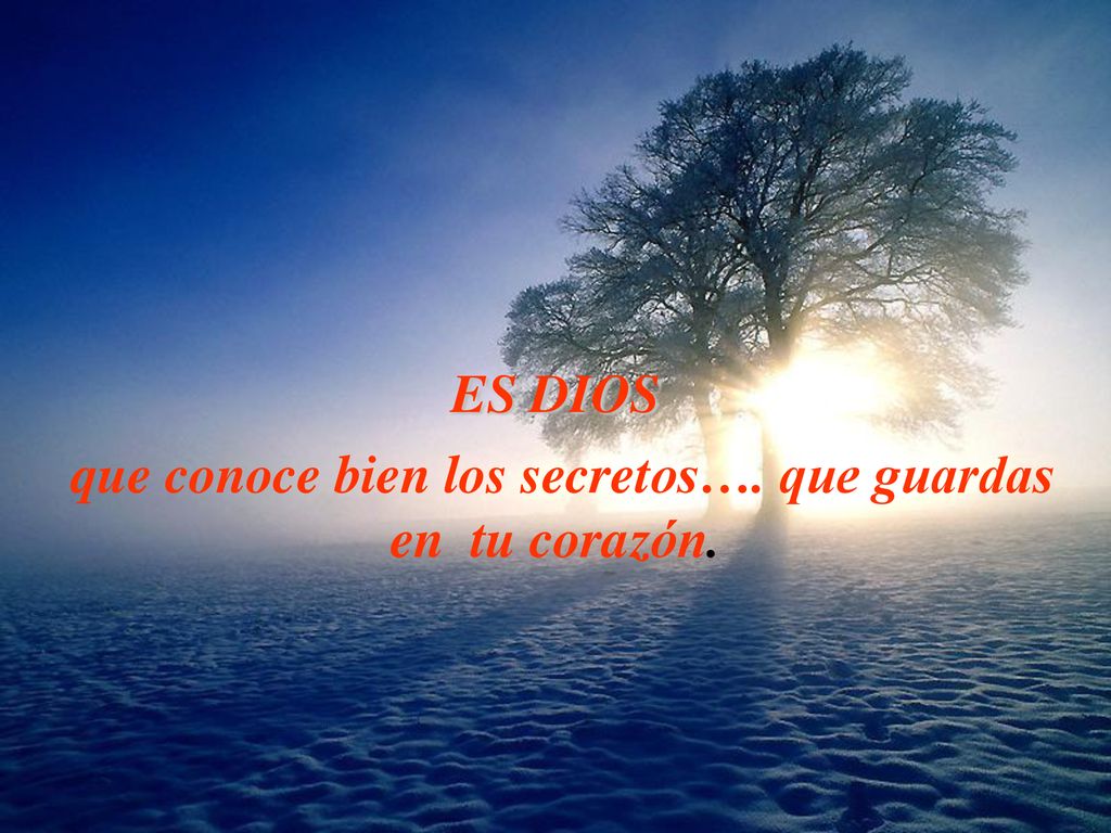 que conoce bien los secretos…. que guardas en tu corazón.