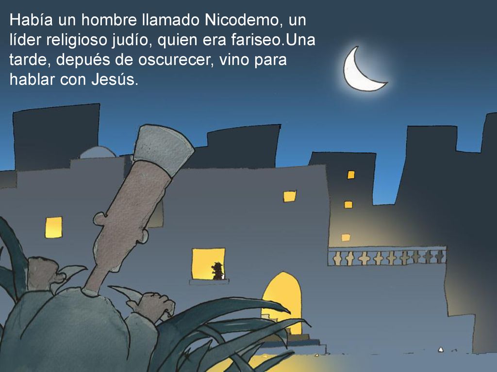 Había un hombre llamado Nicodemo, un líder religioso judío, quien era fariseo.Una tarde, depués de oscurecer, vino para hablar con Jesús.