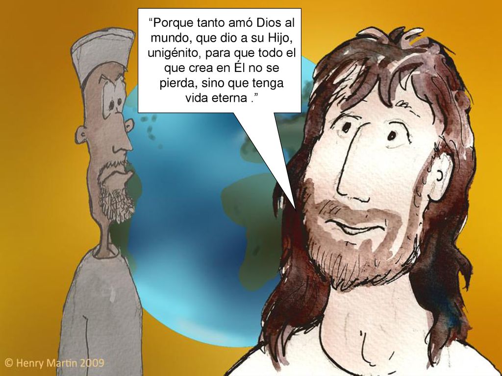 Porque tanto amó Dios al mundo, que dio a su Hijo, unigénito, para que todo el que crea en Él no se pierda, sino que tenga vida eterna .