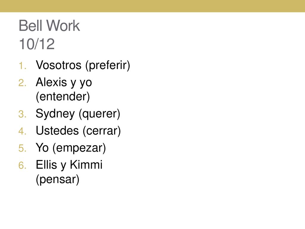 Bell Work 10/12 Vosotros (preferir) Alexis y yo (entender)
