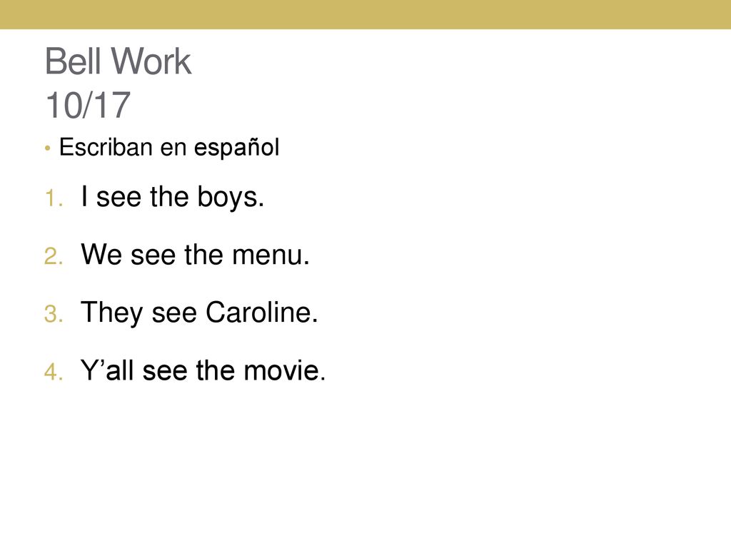 Bell Work 10/17 I see the boys. We see the menu. They see Caroline.
