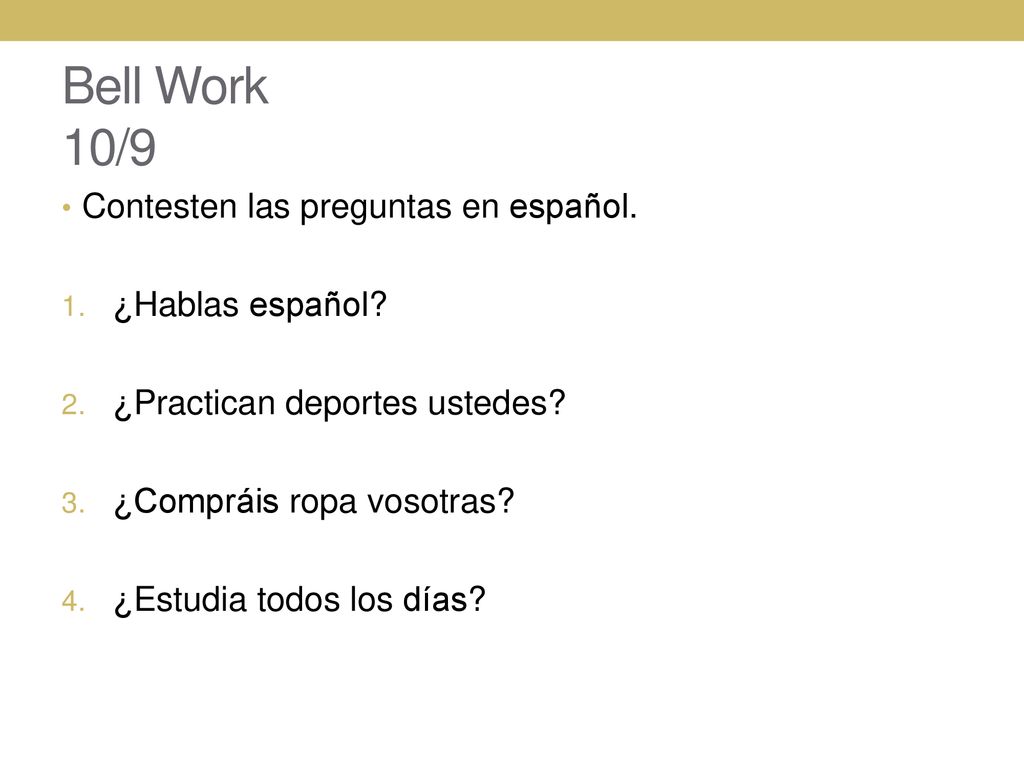 Bell Work 10/9 Contesten las preguntas en español. ¿Hablas español