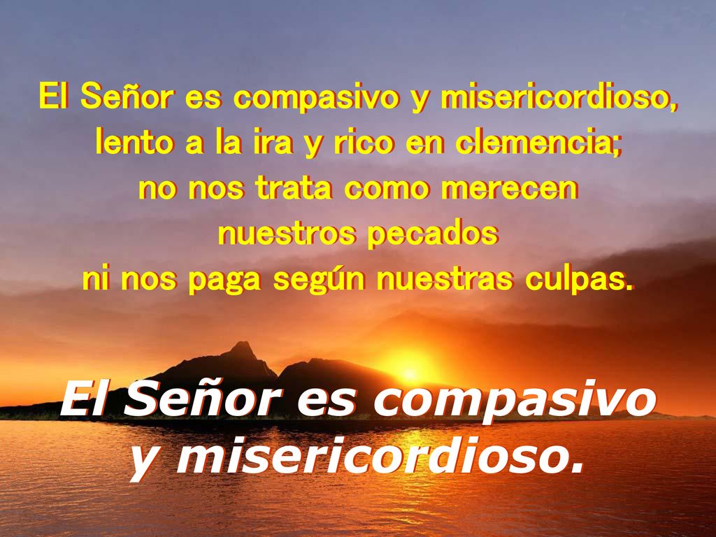 El Señor es compasivo y misericordioso.