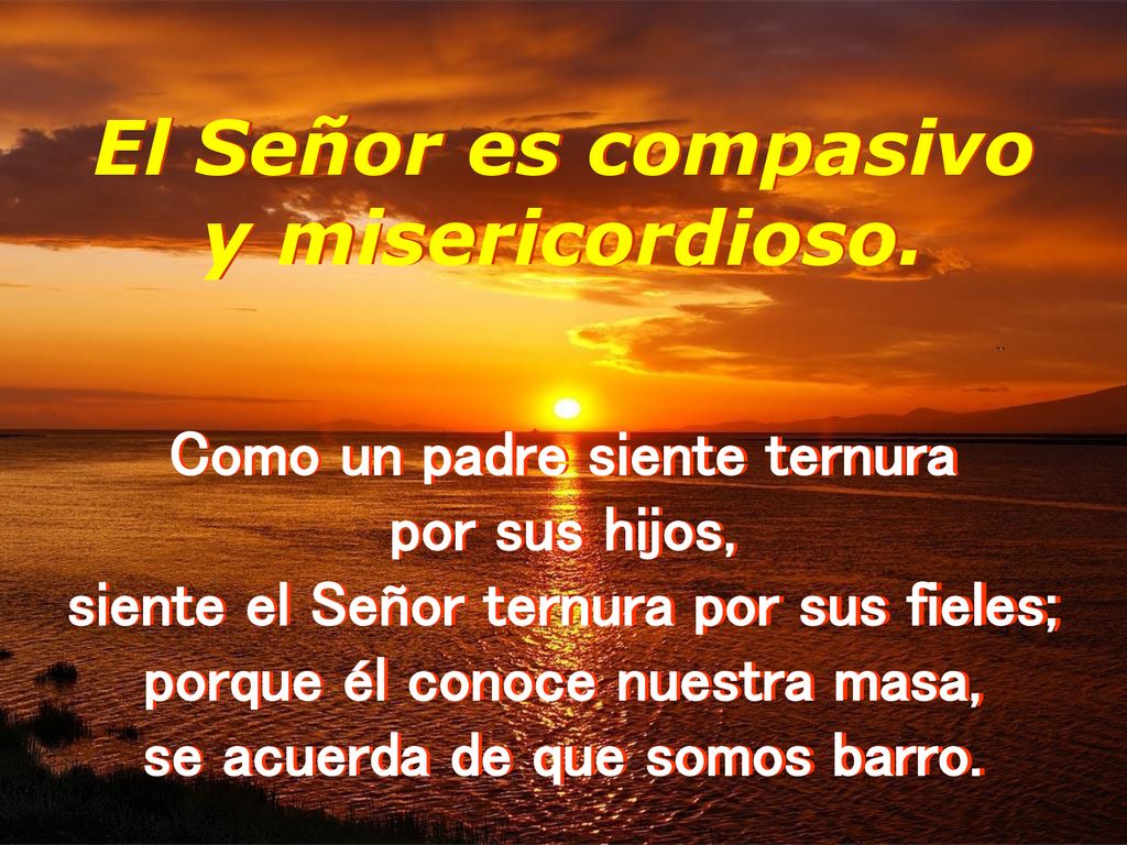El Señor es compasivo y misericordioso.
