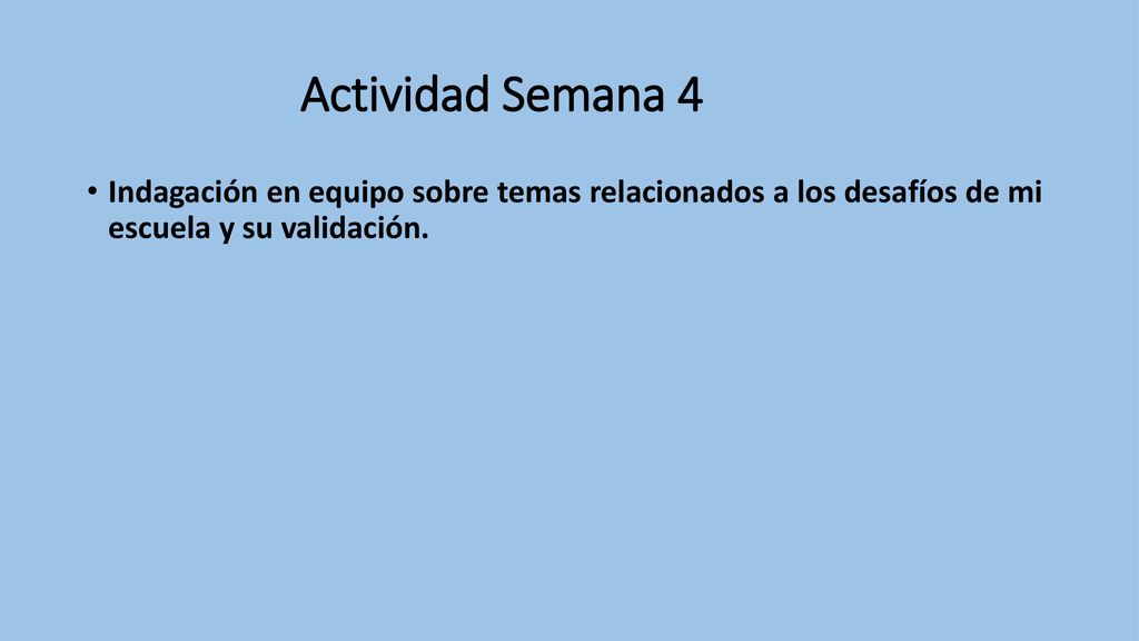 Actividad Semana 4 Indagación en equipo sobre temas relacionados a los desafíos de mi escuela y su validación.